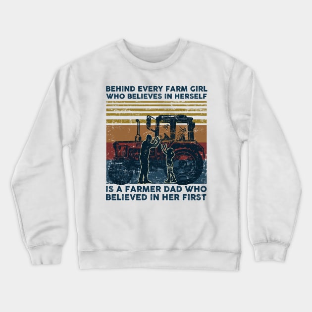 Behind Every Farm Girl Who Believes In herself is A Farmer Dad Who Believed in Her First Crewneck Sweatshirt by nicholsoncarson4